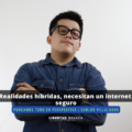 Realidades híbridas, necesitan un internet seguro || Carlos Villalobos